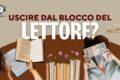 Come uscire dal blocco del lettore: sei strategie per tornare ad amare la lettura